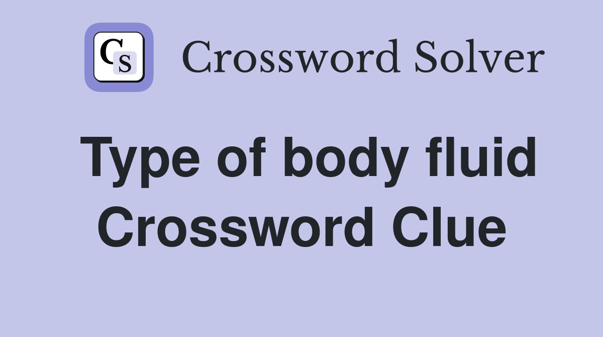 Type of body fluid Crossword Clue Answers Crossword Solver